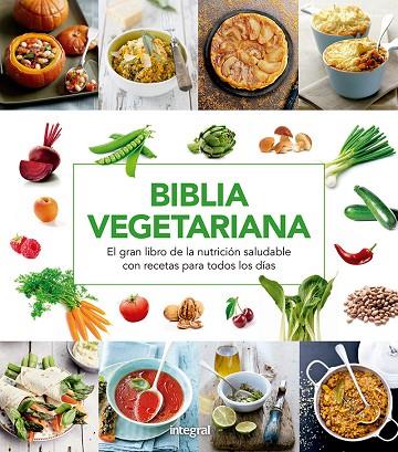 BIBLIA VEGETARIANA. EL GRAN LIBRO DE LA NUTRICION SALUDABLE CON RECETAS PARA TODOS LOS DIAS | 9788416267231