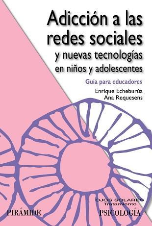 ADICCION A LAS REDES SOCIALES Y NUEVAS TECNOLOGIAS EN NIÑOS Y ADOLESCENTES. GUIA PARA EDUCADORES | 9788436826869 | ECHEBURUA ODRIOZOLA,ENRIQUE REQUESENS,ANA