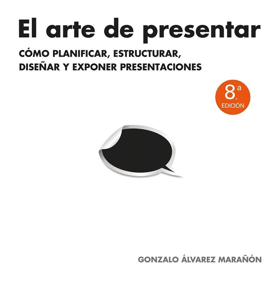 ARTE DE PRESENTAR. COMO PLANIFICAR, ESTRUCTURAR, DISEÑAR Y EXPONER PRESENTACIONES | 9788498752205 | ALVAREZ MARAÑON,GONZALO