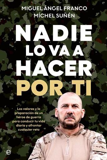 NADIE LO VA A HACER POR TI. LOS VALORES Y LA PREPARACIÓN DE UN HÉROE DE GUERRA PARA CONDUCIR TU VIDA DIARIA Y AFRONTAR CUALQUIER RETO | 9788413847115 | FRANCO, MIGUEL ÁNGEL / SUÑÉN, MÍCHEL