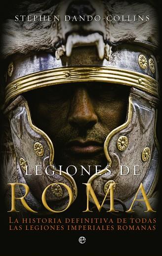 LEGIONES DE ROMA. LA HISTORIA DEFINITIVA DE TODAS LAS LEGIONES IMPERIALES ROMANAS | 9788499703305 | DANDO-COLLINS,STEVE