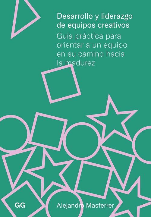 DESARROLLO Y LIDERAZGO DE EQUIPOS CREATIVOS. GUIA PRÁCTICA PARA ORIENTAR A UN EQUIPO EN SU CAMINO HACIA LA MADUREZ | 9788425235368 | MASFERRER, ALEJANDRO