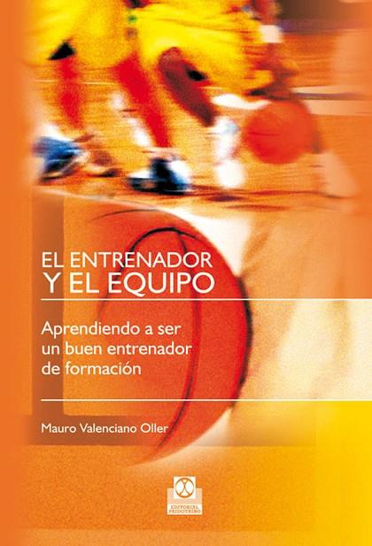 ENTRENADOR Y EL EQUIPO. APRENDIENDO A SER UN BUEN ENTRENADOR DE FORMACION | 9788480190442 | VALENCIANO OLLER,MAURO