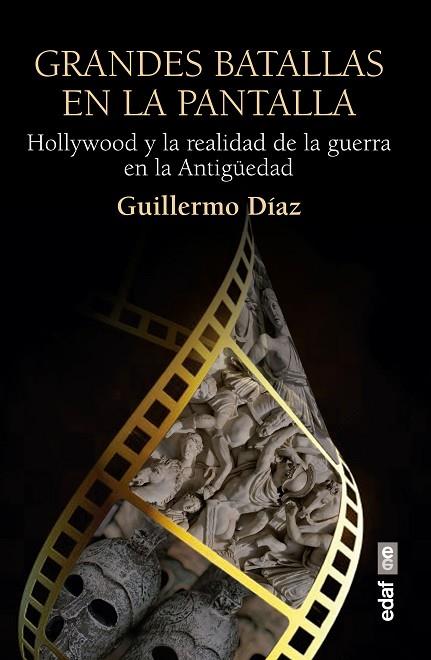 GRANDES BATALLAS EN LA PANTALLA. HOLLYWOOD Y LA REALIDAD DE LA GUERRA EN LA ANTIGÜEDAD | 9788441440715 | DÍAZ, GUILLERMO