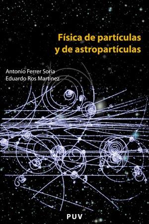 FISICA DE PARTICULAS Y DE ASTROPARTICULAS | 9788437061801 | FERRER SORIA,ANTONIO ROS MARTINEZ,EDUARDO