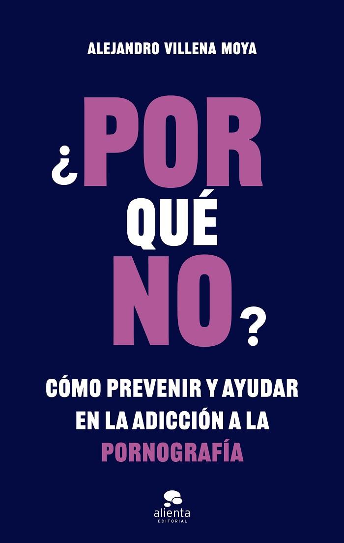 ¿POR QUÉ NO? CÓMO PREVENIR Y AYUDAR EN LA ADICCIÓN A LA PORNOGRAFÍA | 9788413442419 | VILLENA MOYA, ALEJANDRO