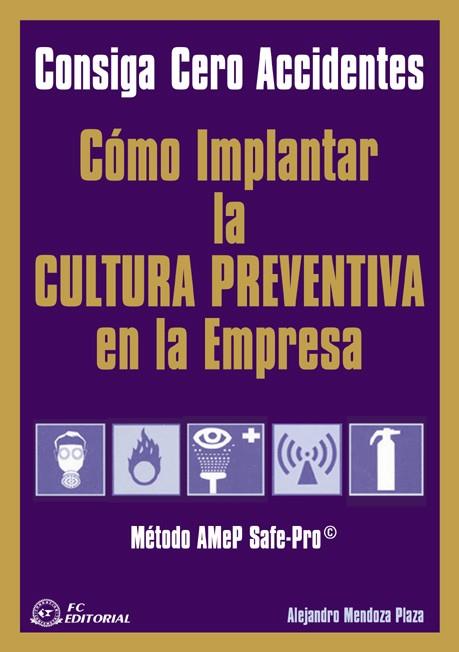 COMO IMPLANTAR LA CULTURA PREVENTIVA EN LA EMPRESA. CONSIGA CERO ACCIDENTES (METODO AMEP SAFE-PRO) | 9788496169180 | MENDOZA PLAZA,ALEJANDRO