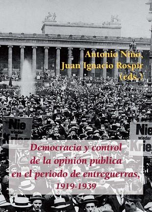 DEMOCRACIA Y CONTROL DE LA OPINIÓN PÚBLICA EN EL PERIODO DE ENTREGUERRAS, 1919-1939 | 9788416335565 | NIÑO, ANTONIO/ ROSPIR, JUAN IGNACIO