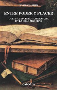 ENTRE PODER Y PLACER. CULTURA ESCRITA Y LITERATURA EN LA EDAD MODERNA | 9788437618302 | CHARTIER,ROGER