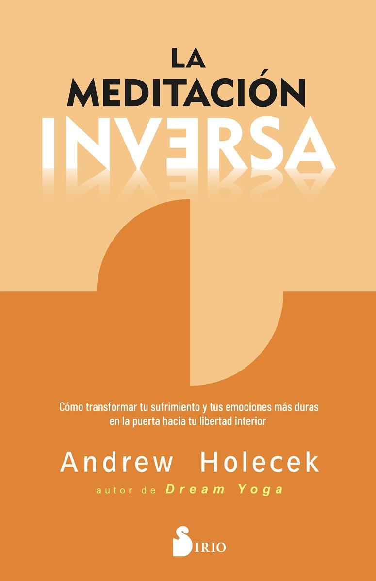 LA MEDITACIÓN INVERSA. CÓMO TRANSFORMAR TU SUFRIMIENTO Y TUS EMOCIONES MÁS DURAS EN LA PUERTA HACIA TU | 9788419685629 | HOLECEK, ANDREW