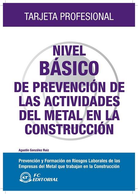 NIVEL BASICO DE PREVENCION DE LAS ACTIVIDADES DEL METAL EN LA CONSTRUCCION | 9788496743861 | GONZALEZ RUIZ,AGUSTIN GONZALEZ MAESTRE,DIEGO