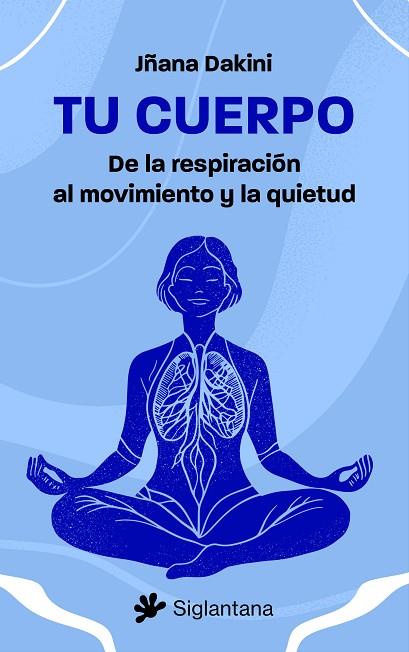 TU CUERPO DE LA RESPIRACIÓN AL MOVIMIENTO Y LA QUIETUD | 9788410179325 | DAKINI, JÑACA