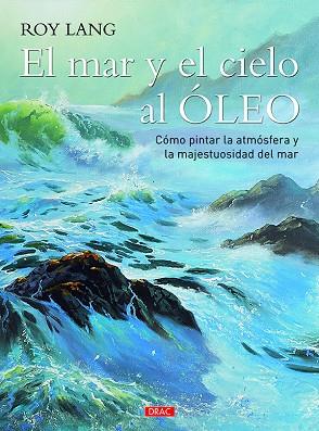 EL MAR Y EL CIELO AL ÓLEO. CÓMO PINTAR LA ATMÓSFERA Y LA MAJESTUOSIDAD DEL MAR | 9788498746044 | LANG, ROY