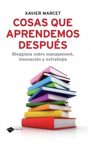 COSAS QUE APRENDEMOS DESPUES. BLOGGIANA SOBRE MANAGEMENT, INNOVACION Y ESTRATEGIA | 9788496981898 | MARCET,XAVIER