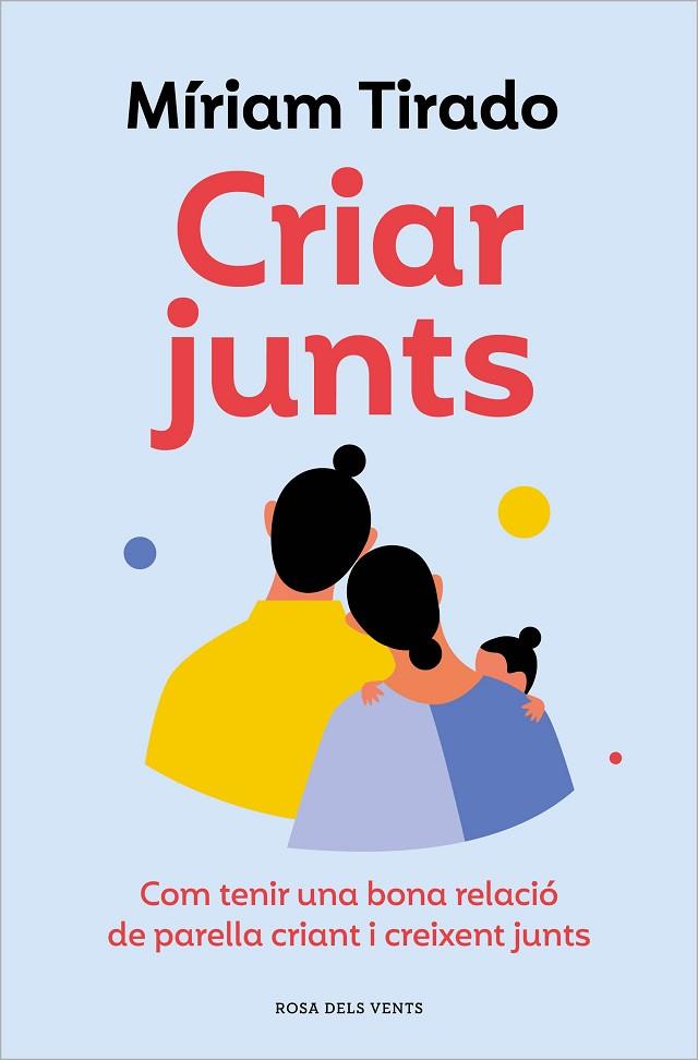 CRIAR JUNTS. COM TENIR UNA BONA RELACIÓ DE PARELLA CRIANT I CREIXENT JUNTS | 9788419259707 | TIRADO, MÍRIAM