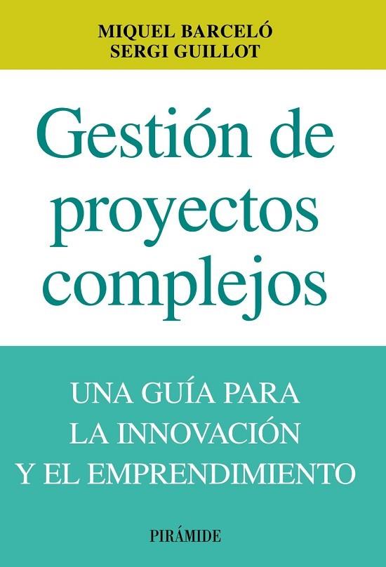 GESTION DE PROYECTOS COMPLEJOS. UNA GUIA PARA LA INNOVACION Y EL EMPRENDIMIENTO | 9788436829860 | BARCELO,MIQUEL GUILLOT,SERGI