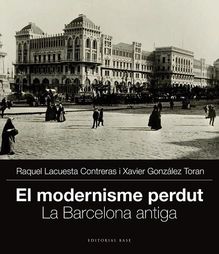 MODERNISME PERDUT. LA BARCELONA ANTIGA | 9788415711704 | GONZALEZ TORAN,XAVIER LACUESTA CONTRERAS,RAQUEL