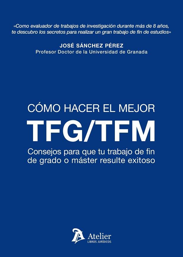 COMO HACER EL MEJOR TFM TFG. CONSEJOS PARA QUE TU TRABAJO DE FIN DE GRADO O MÁSTER RESULTE EXITOSO | 9788418244384 | JOSÉ SÁNCHEZ PÉREZ