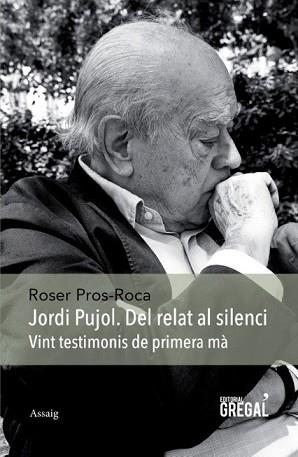 JORDI PUJOL. DEL RELAT AL SILENCI: VINT TESTIMONIS DE PRIMERA MA | 9788494389825 | PROS-ROCA,ROSER