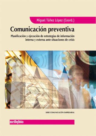 COMUNICACION PREVENTIVA. PLANIFICACION Y EJECUCION DE ESTRATEGIAS DE INFORMACION INTERNA Y EXTERNA ANTE SITUACIONES DE CRISIS | 9788497450607 | TUÑEZ LOPEZ,MIGUEL