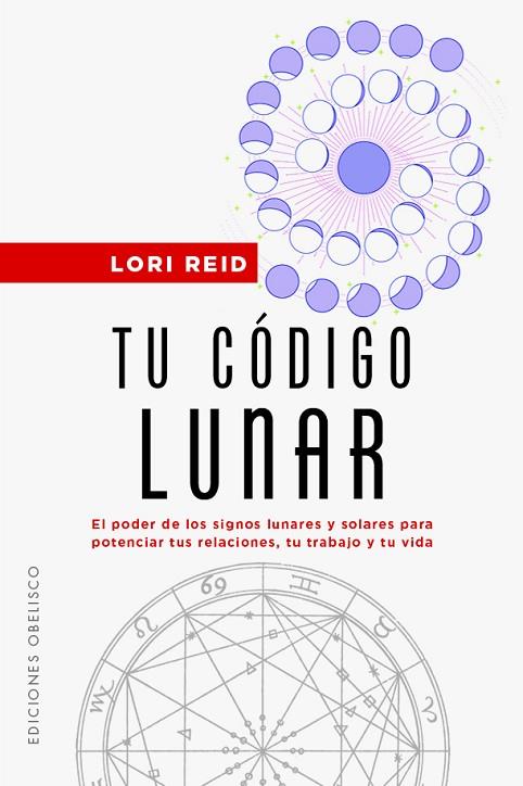 TU CÓDIGO LUNAR. EL PODER DE LOS SIGNOS LUNARES Y SOLARES PARA POTENCIAR TUS RELACIONES, TU TRABA | 9788411720274 | REID, LORI