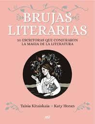 BRUJAS LITERARIAS. 30 ESCRITORAS QUE CONJURARON LA MAGIA DE LA LITERATURA | 9788427044906 | KITAISKAIA, TAISIA/HORAN, KATY