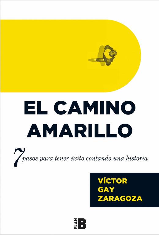 EL CAMINO AMARILLO. 7 PASOS PARA TENER EXITO CONTANDO UNA HISTORIA | 9788417001261 | VICTOR GAY ZARAGOZA