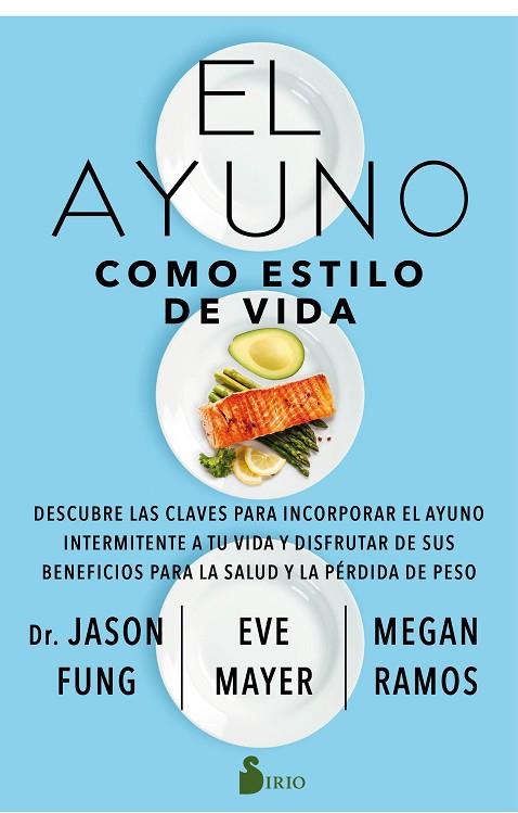 EL AYUNO COMO ESTILO DE VIDA. DESCUBRE LAS CLAVES PARA INCORPORAR EL AYUNO INTERMITENTE A TU VIDA Y DISFRUTAR | 9788418000850 | FUNG, DR. JASON/MAYER, EVE/RAMOS, MEGAN