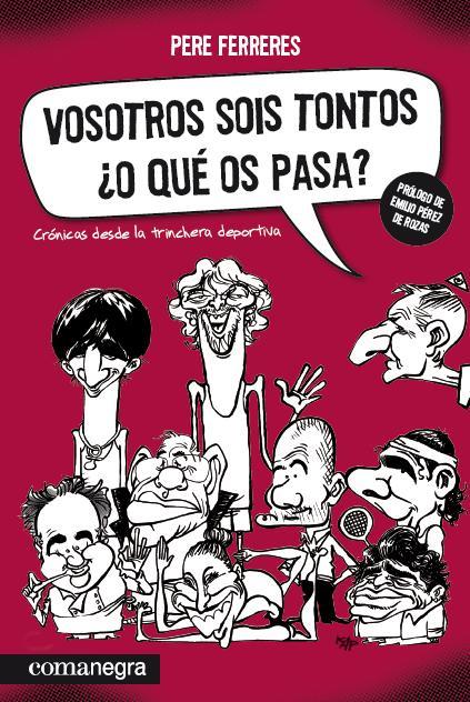 VOSOTROS SOIS TONTOS ¿O QUE OS PASA? CRONICAS DESDE LA TRINCHERA DEPORTIVA | 9788415097174 | FERRERES,PERE