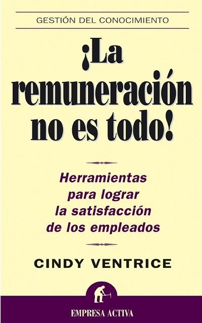 REMUNERACION NO ES TODO. HERRAMIENTAS PARA LOGRAR LA SATISFACCION DE LOS EMPLEADOS | 9788495787507 | VENTRICE,CINDY