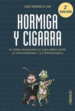 HORMIGA Y CIGARRA (O COMO ENCONTRAR EL EQUILIBRIO ENTRE LA VIDA PERSONAL Y LA PROFESIONAL) | 9788441536067 | ILLAN,JOSE RAMON