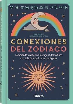 CONEXIONES DEL ZODIACO. COMPRENDE Y RELACIONA LOS SIGNOS DEL ZODIACO CON ESTA GUIA DE LISTAS ASTROLOGICA | 9788411540742 | MORALES, ALISE