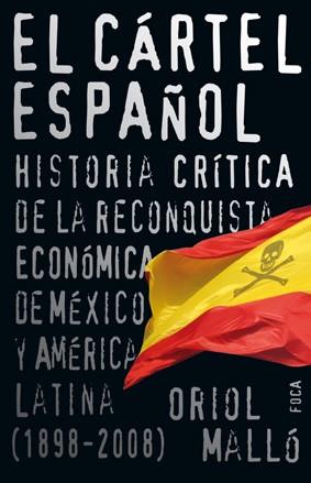 EL CÁRTEL ESPAÑOL. HISTORIA CRÍTICA DE LA RECONQUISTA ECONÓMICA DE MÉXICO Y AMÉRICA LATINA (1898-2008) | 9788496797321 | MALLÓ VILAPLANA, ORIOL