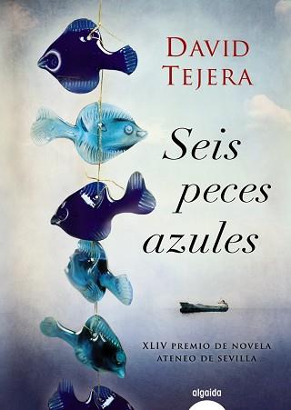 SEIS PECES AZULES (XLIV PREMIO DE NOVELA ATENEO DE SEVILLA) | 9788498778168 | TEJERA,DAVID