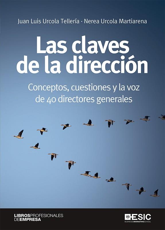 LAS CLAVES DE LA DIRECCIÓN. CONCEPTOS, CUESTIONES Y LA VOZ DE 40 DIRECTORES GENERALES | 9788417914981 | URCOLA TELLERÍA, JUAN LUIS/URCOLA MARTIARENA, NEREA