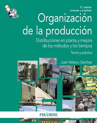 ORGANIZACION DE LA PRODUCCION. DISTRIBUCIONES EN PLANTA Y MEJORA DE LOS METODOS Y LOS TIEMPOS. TEORIA Y PRACTICA | 9788436830170 | VELASCO SANCHEZ,JUAN