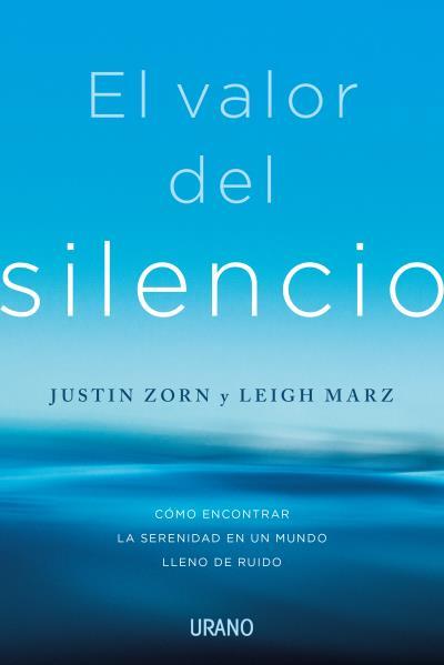 EL VALOR DEL SILENCIO.CÓMO ENCONTRAR LA SERENIDAD EN UN MUNDO LLENO DE RUIDO | 9788417694913 | ZORN, JUSTIN/MARZ, LEIGH