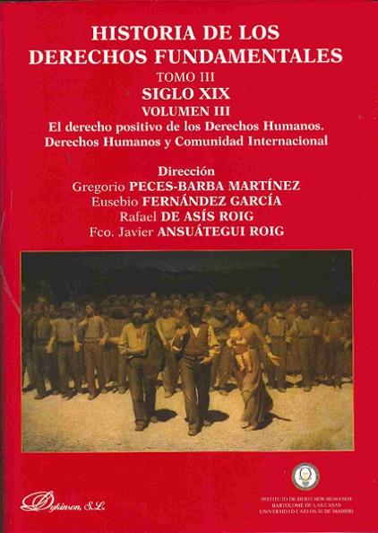 HISTORIA DE LOS DERECHOS FUNDAMENTALES TOMO 3 SIGLO XIX VOLUMEN 3 EL DERECHO POSITIVO DE LOS DERECHOS HUMANOS. DERECHOS HUMANOS Y COMUNIDAD INTERNACIO | 9788498491494 | ASIS ROIG,FAFAEL DE PECES-BARBA,GREGORIO FERNANDEZ GARCIA,EUSEBIO