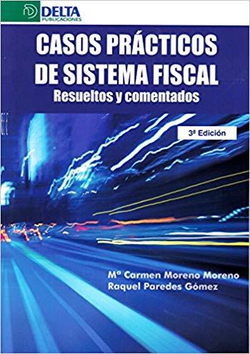 CASOS PRÁCTICOS DE SISTEMA FISCAL. RESUELTOS Y COMENTADOS | 9788416383801 | MORENO MORENO, MARIA CARMEN/PAREDES GÓMEZ, RAQUEL