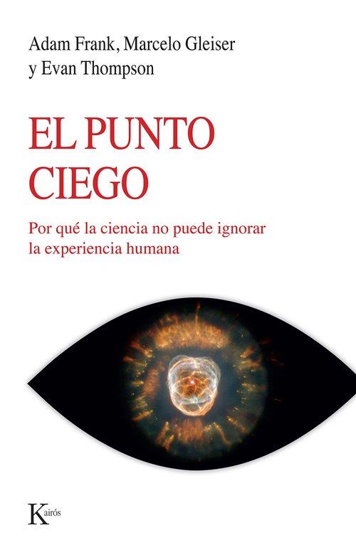 EL PUNTO CIEGO POR QUÉ LA CIENCIA NO PUEDE IGNORAR LA EXPERIENCIA HUMANA | 9788411212960 | FRANK, ADAM/GLEISER, MARCELO/THOMPSON, EVAN