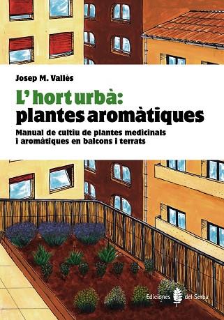 HORT URBA: PLANTES AROMATIQUES. MANUAL DE CULTIU DE PLANTAS MEDICINALS I AROMATIQUES EN BALCONS I TERRATS | 9788476286852 | VALLES,JOSEP M.