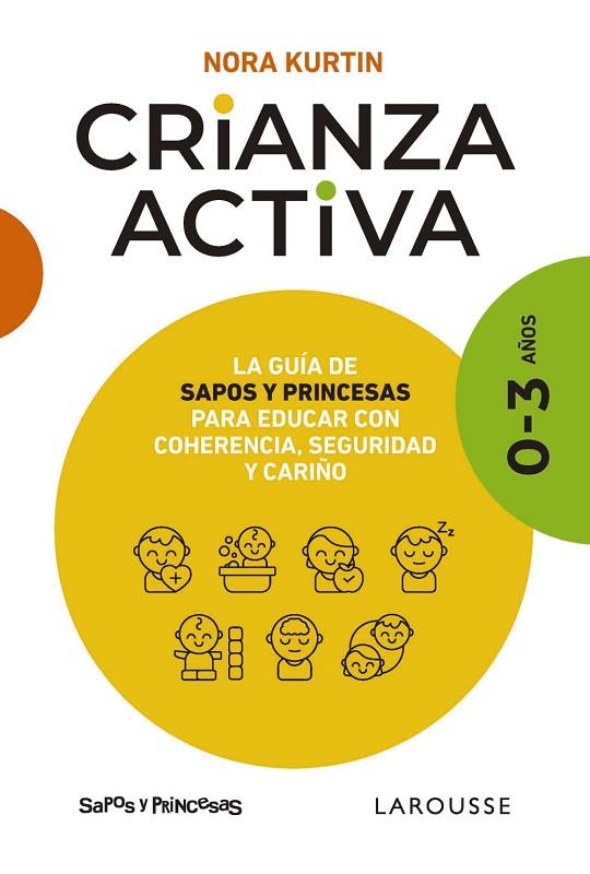 CRIANZA ACTIVA. 0-3 AÑOS. LA GUÍA DE SAPOS Y PRINCESAS PARA EDUCAR CON COHERENCIA, SEGURIDAD Y CARIÑO | 9788410124547 | KURTIN, NORA