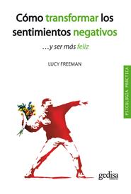 COMO TRANSFORMAR LOS SENTIMIENTOS NEGATIVOS... Y SER MAS FELIZ | 9788497846516 | FREEMAN,LUCY