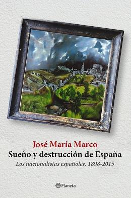 SUEÑO Y DESTRUCCION DE ESPAÑA. LOS NACIONALISTAS ESPAÑOLES (1898-2015) | 9788408141310 | MARCO,JOSE MARIA