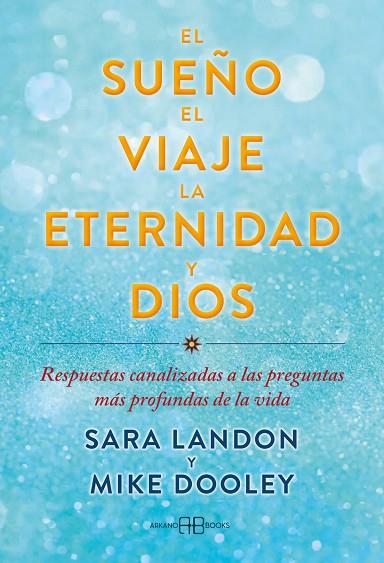 EL SUEÑO, EL VIAJE, LA ETERNIDAD Y DIOS. RESPUESTAS CANALIZADAS A LAS PREGUNTAS MÁS PROFUNDAS DE LA VIDA | 9788419510327 | DOOLEY, MIKE / LANDON, SARA