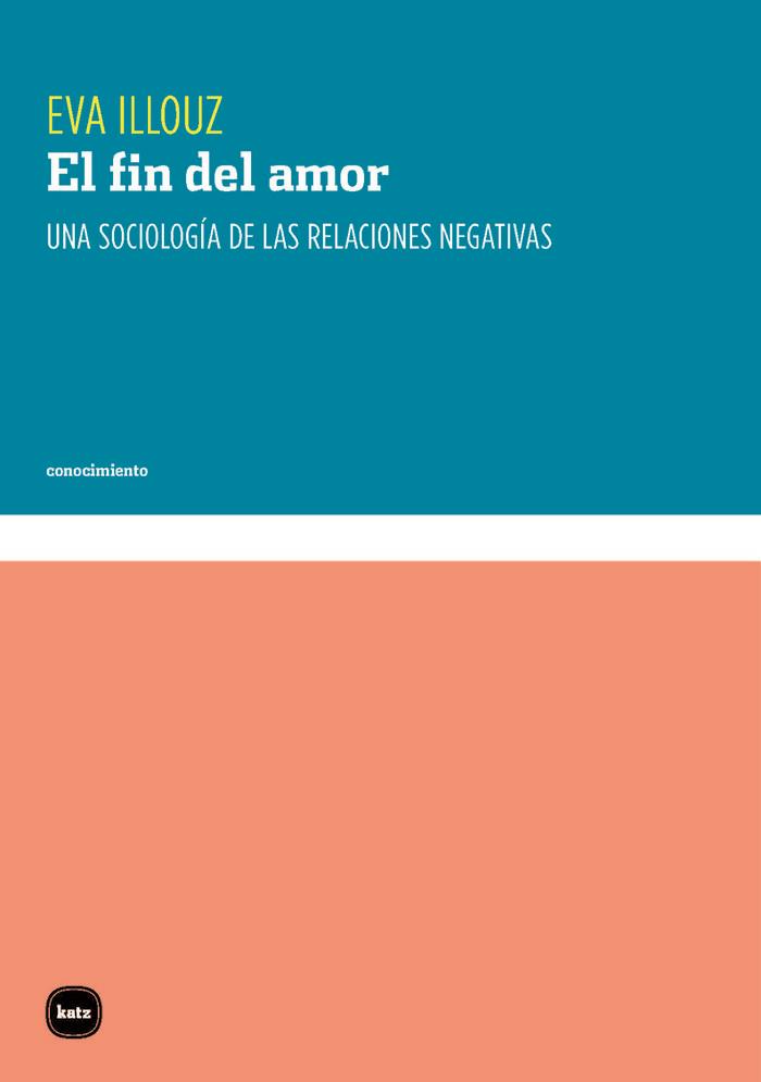 EL FIN DEL AMOR.  UNA SOCIOLOGÍA DE LAS RELACIONES NEGATIVAS | 9788415917465 | ILLOUZ, EVA