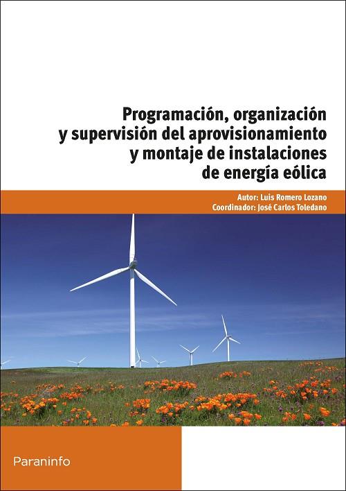 PROGRAMACION, ORGANIZACION Y SUPERVISION DEL APROVISIONAMIENTO Y MONTAJE DE INSTALACIONES DE ENERGIA EOLICA | 9788428333153 | TOLEDANO,JOSE CARLOS ROMERO LOZANO,LUIS