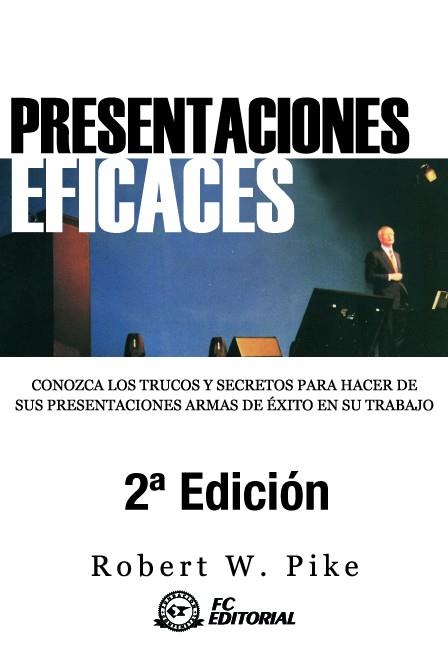 PRESENTACIONES EFICACES. CONOZCA LOS TRUCOS Y SECRETOS PARA HACER DE SUS PRESENTACIONES ARMAS DE EXITO EN SU TRABAJO | 9788496743137 | PIKE,ROBERT