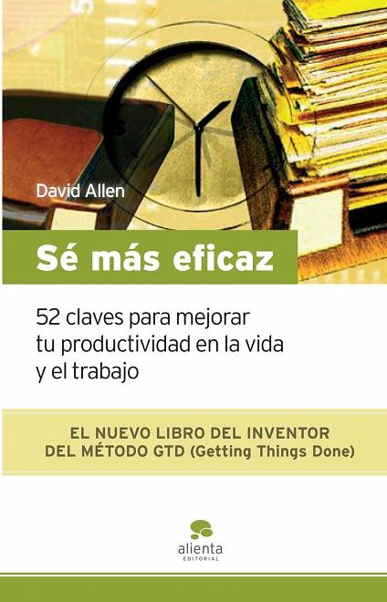 SE MAS EFICAZ. 52 CLAVES PARA MEJORAR TU PRODUCTIVIDAD EN LA VIDA Y EN EL TRABAJO | 9788492414185 | ALLEN,DAVID