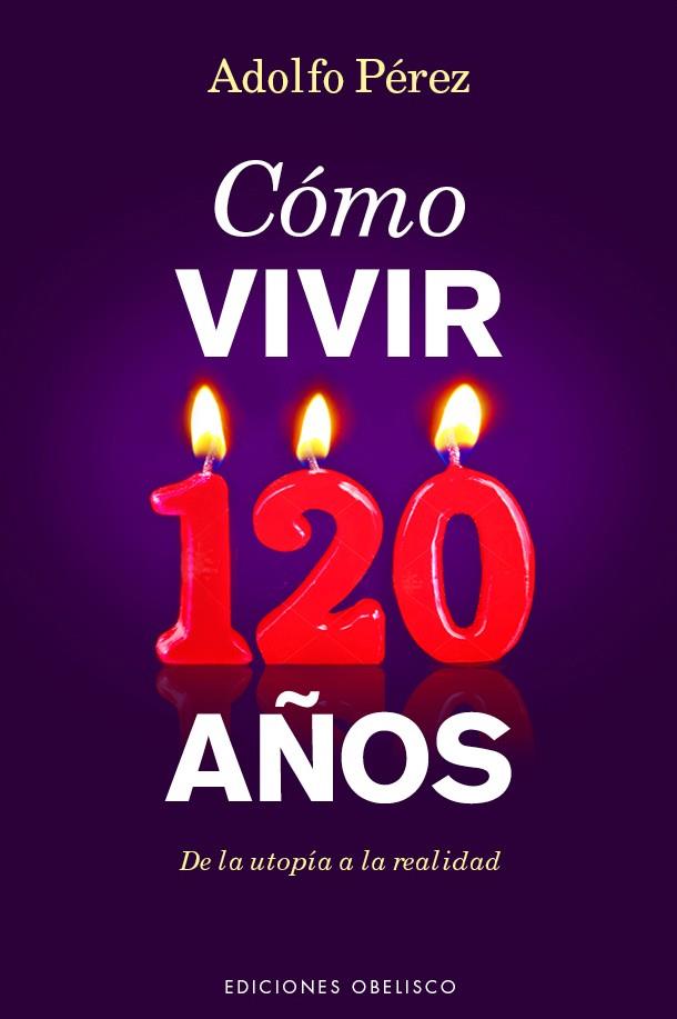 COMO VIVIR 120 AÑOS. DE LA UTOPIA A LA REALIDAD | 9788491111689 | PEREZ,ADOLFO